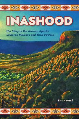 Inashood: The Story of the Arizona Apache Lutheran Missions and Their Pastors book