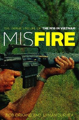 Misfire: The Tragic Failure of the M16 in Vietnam book