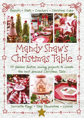 Mandy Shaw's Christmas Table: 15 Fabulous Festive Sewing Projects to Create the Best Dressed Christmas Table book
