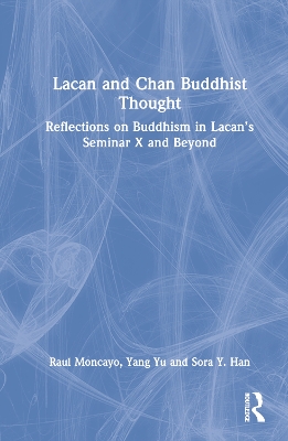 Lacan and Chan Buddhist Thought: Reflections on Buddhism in Lacan’s Seminar X and Beyond by Raul Moncayo