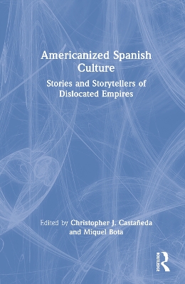 Americanized Spanish Culture: Stories and Storytellers of Dislocated Empires book