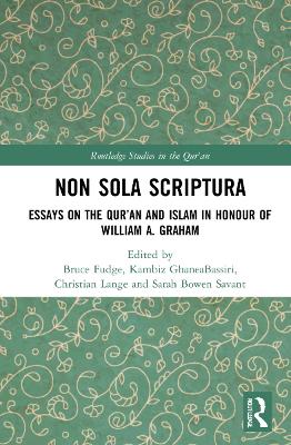 Non Sola Scriptura: Essays on the Qur’an and Islam in Honour of William A. Graham by Bruce Fudge