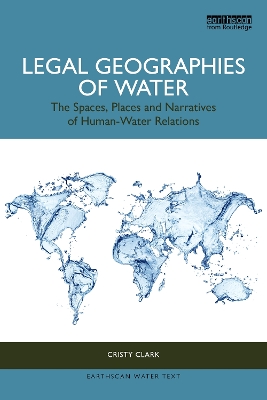 Legal Geographies of Water: The Spaces, Places and Narratives of Human-Water Relations by Cristy Clark