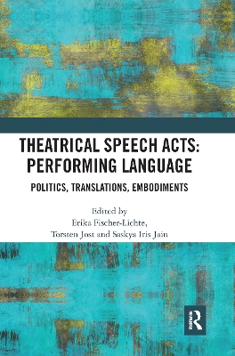 Theatrical Speech Acts: Performing Language: Politics, Translations, Embodiments by Erika Fischer-Lichte