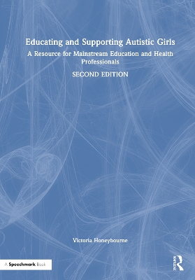 Educating and Supporting Autistic Girls: A Resource for Mainstream Education and Health Professionals by Victoria Honeybourne
