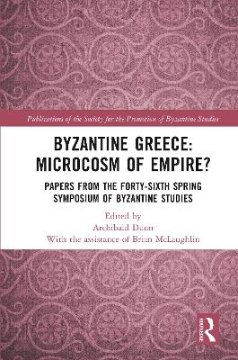 Byzantine Greece: Microcosm of Empire?: Papers from the Forty-sixth Spring Symposium of Byzantine Studies book