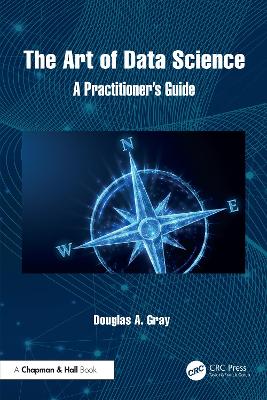 The Art of Data Science: A Practitioner's Guide by Douglas A. Gray