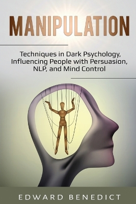 Manipulation: Techniques in Dark Psychology, Influencing People with Persuasion, NLP, and Mind Control book