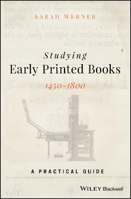 Studying Early Printed Books, 1450-1800: A Practical Guide by Sarah Werner