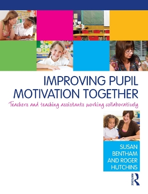 Improving Pupil Motivation Together: Teachers and Teaching Assistants Working Collaboratively by Susan Bentham