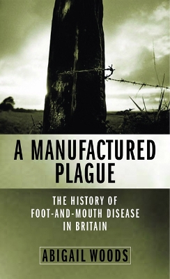 A Manufactured Plague: The History of Foot-and-mouth Disease in Britain by Abigail Woods