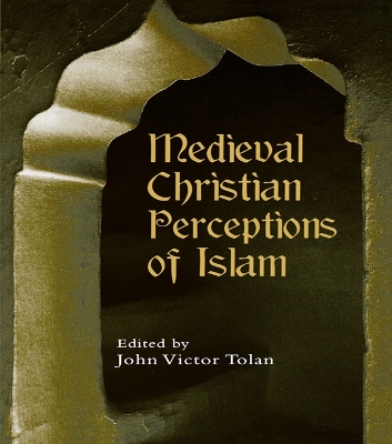 Medieval Christian Perceptions of Islam: A Book of Essays by John Victor Tolan