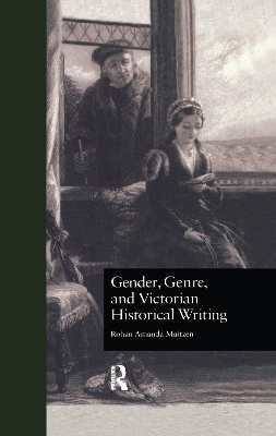 Gender, Genre, and Victorian Historical Writing by Rohan Amanda Maitzen