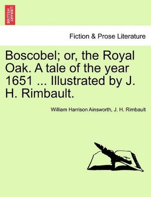 Boscobel; Or, the Royal Oak. a Tale of the Year 1651 ... Illustrated by J. H. Rimbault. book
