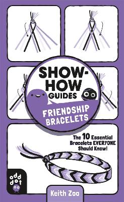 Show-How Guides: Friendship Bracelets: The 10 Essential Bracelets Everyone Should Know! by Keith Zoo