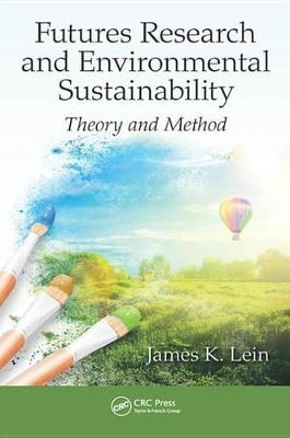 Futures Research and Environmental Sustainability: Theory and Method by James K. Lein