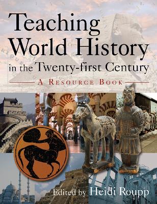 Teaching World History in the Twenty-first Century: A Resource Book: A Resource Book by Heidi Roupp
