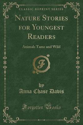 Nature Stories for Youngest Readers: Animals Tame and Wild (Classic Reprint) by Anna Chase Davis