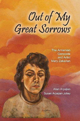 Out of My Great Sorrows: The Armenian Genocide and Artist Mary Zakarian book