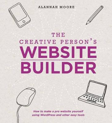 The Creative Person's Website Builder by Alannah Moore