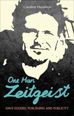 One Man Zeitgeist: Dave Eggers, Publishing and Publicity by Dr Caroline D. Hamilton