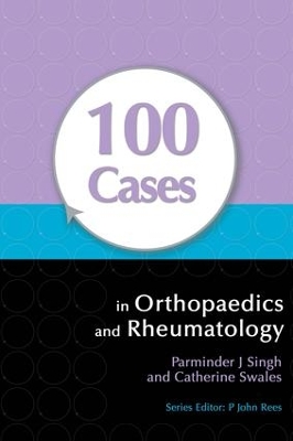100 Cases in Orthopaedics and Rheumatology by Parminder Singh