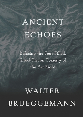 Ancient Echoes: Refusing the Fear-Filled, Greed-Driven Toxicity of the Far Right book