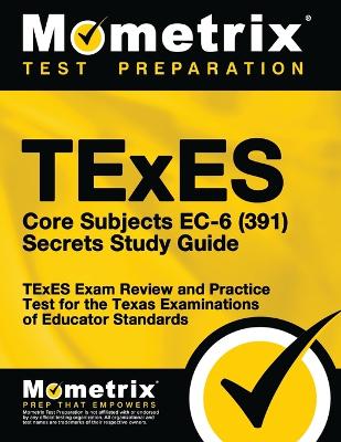 TExES Core Subjects EC-6 (391) Secrets Study Guide: TExES Exam Review and Practice Test for the Texas Examinations of Educator Standards book