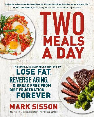 Two Meals a Day: The Simple, Sustainable Strategy to Lose Fat, Reverse Aging, and Break Free from Diet Frustration Forever by Brad Kearns