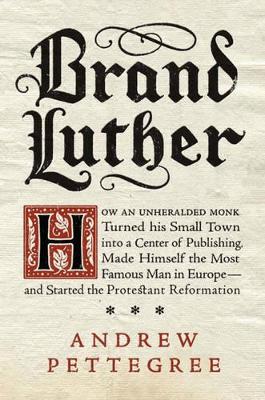 Brand Luther by Andrew Pettegree