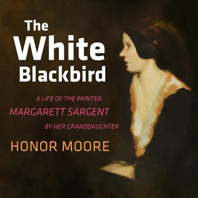 The White Blackbird: A Life of the Painter Margarett Sargent by Her Granddaughter by Stockard Channing