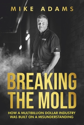 BREAKING THE MOLD: HOW A MULTIBILLION DOLLAR INDUSTRY WAS BUILT ON A MISUNDERSTANDING book