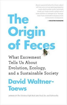 The Origin Of Feces: What Excrement Tells Us About Evolution, Ecology, and a Sustainable Society by David Waltner-Toews
