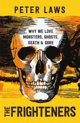 The The Frighteners: Why We Love Monsters, Ghosts, Death & Gore by Peter Laws