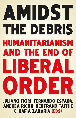Amidst the Debris: Humanitarianism and the End of Liberal Order book