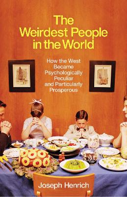 The Weirdest People in the World: How the West Became Psychologically Peculiar and Particularly Prosperous by Joseph Henrich