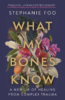 What My Bones Know: A Memoir of Healing from Complex Trauma by Stephanie Foo