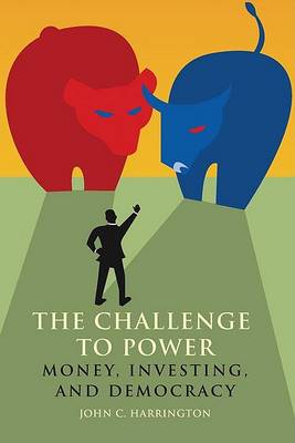 The Challenge to Power: Money, Investing, and Democracy by John Harrington