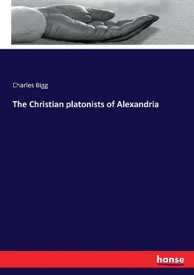 The Christian platonists of Alexandria by Charles Bigg