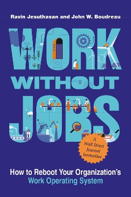 Work without Jobs: How to Reboot Your Organization’s Work Operating System by Ravin Jesuthasan