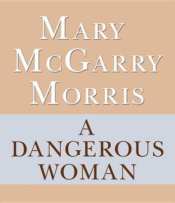 A Dangerous Woman by Mary McGarry Morris