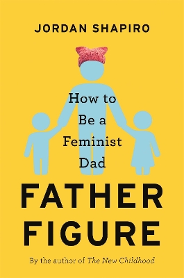 Father Figure: How to Be a Feminist Dad book