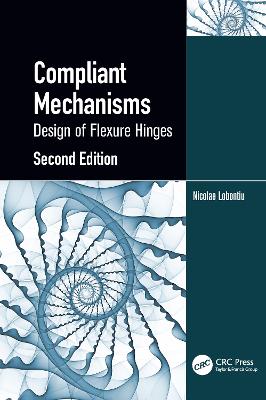Compliant Mechanisms: Design of Flexure Hinges by Nicolae Lobontiu