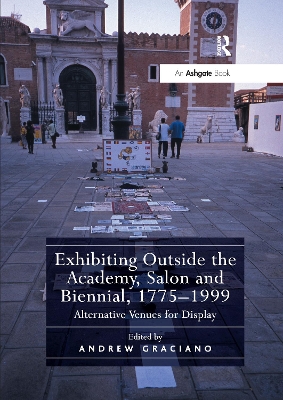 Exhibiting Outside the Academy, Salon and Biennial, 1775-1999: Alternative Venues for Display book