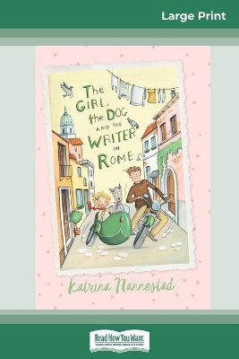 The Girl the Dog and the Writer in Rome: The Girl, The Dog and the Writer (book 1) (16pt Large Print Edition) by Katrina Nannestad