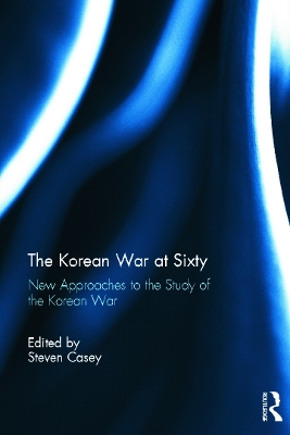 The Korean War at Sixty by Steven Casey
