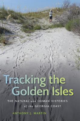 Tracking the Golden Isles: The Natural and Human Histories of the Georgia Coast book