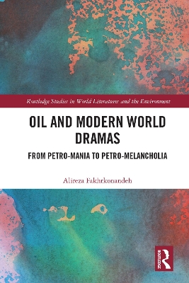 Oil and Modern World Dramas: From Petro-Mania to Petro-Melancholia by Alireza Fakhrkonandeh