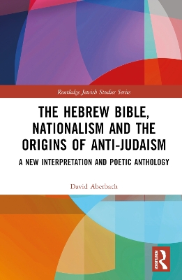 The Hebrew Bible, Nationalism and the Origins of Anti-Judaism: A New Interpretation and Poetic Anthology book