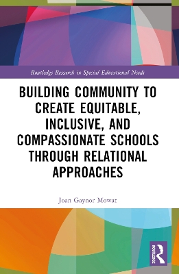 Building Community to Create Equitable, Inclusive and Compassionate Schools through Relational Approaches by Joan G Mowat